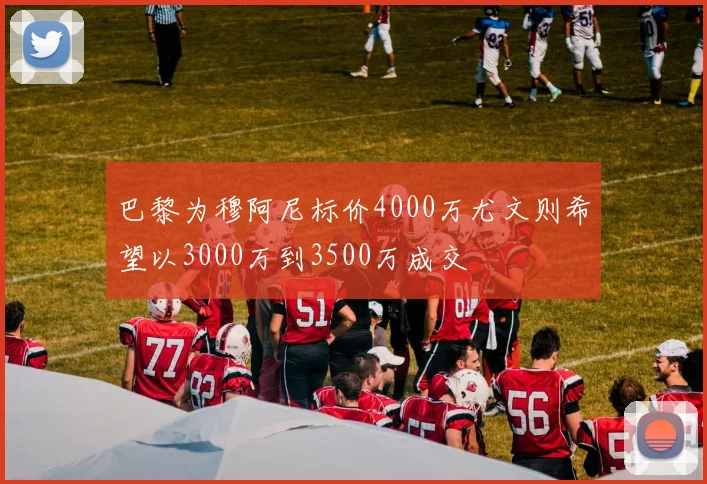 巴黎为穆阿尼标价4000万尤文则希望以3000万到3500万成交