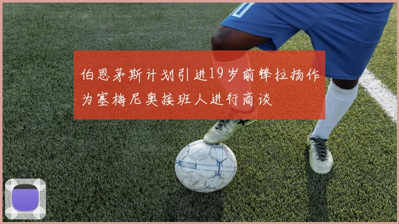 伯恩茅斯计划引进19岁前锋拉扬作为塞梅尼奥接班人进行商谈