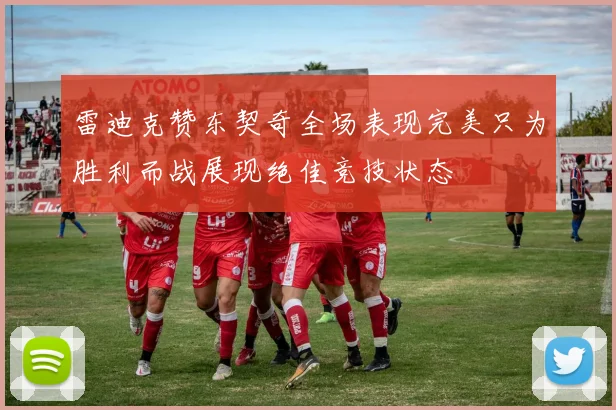 雷迪克赞东契奇全场表现完美只为胜利而战展现绝佳竞技状态